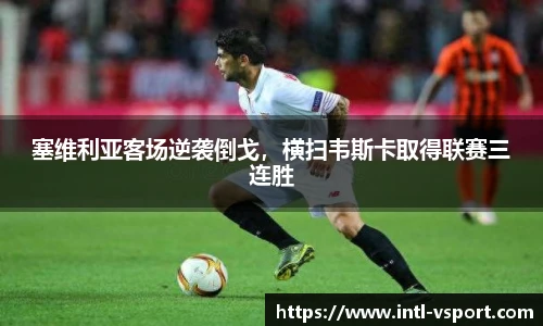 塞维利亚客场逆袭倒戈，横扫韦斯卡取得联赛三连胜