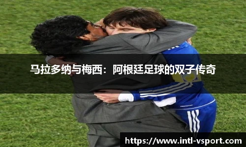 马拉多纳与梅西：阿根廷足球的双子传奇