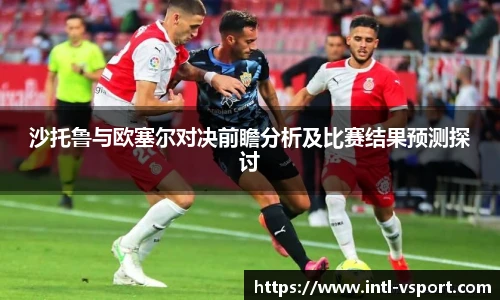 沙托鲁与欧塞尔对决前瞻分析及比赛结果预测探讨