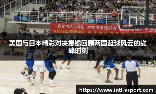 美国与日本精彩对决集锦回顾两国篮球风云的巅峰时刻