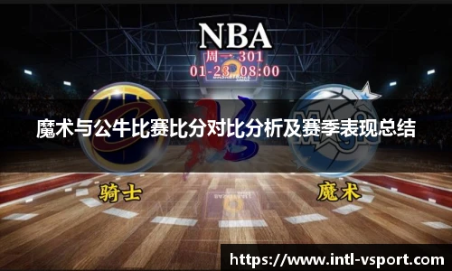 魔术与公牛比赛比分对比分析及赛季表现总结