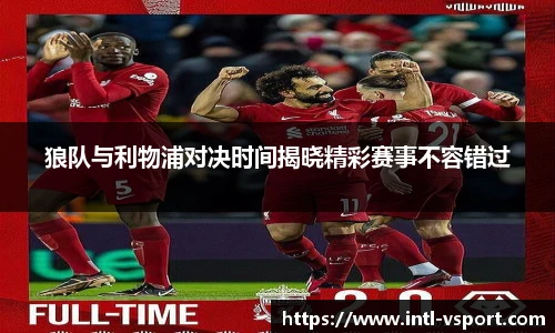 狼队与利物浦对决时间揭晓精彩赛事不容错过